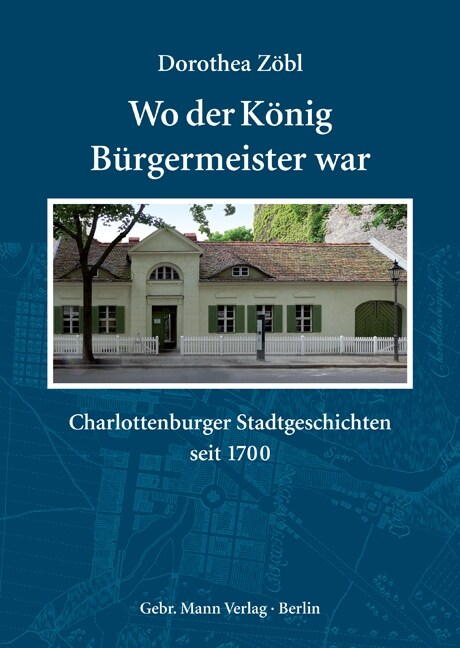 Wo Der Konig Burgermeister War: Charlottenburger Stadtgeschichten Seit 1700 (Paperback)