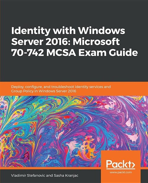 Identity with Windows Server 2016: Microsoft 70-742 MCSA Exam Guide : Deploy, configure, and troubleshoot identity services and Group Policy in Window (Paperback)