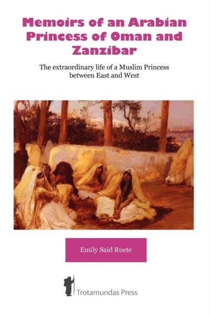 Memoirs of an Arabian Princess of Oman and Zanzibar : The Extraordinary Life of a Muslim Princess Between East and West (Paperback, Revised ed.)