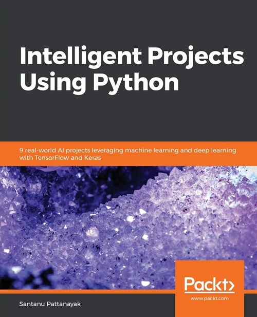 Intelligent Projects Using Python : 9 real-world AI projects leveraging machine learning and deep learning with TensorFlow and Keras (Paperback)