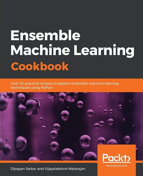 Ensemble Machine Learning Cookbook : Over 35 practical recipes to explore ensemble machine learning techniques using Python (Paperback)