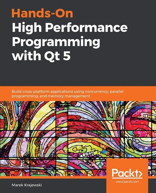 Hands-On High Performance Programming with Qt 5 : Build cross-platform applications using concurrency, parallel programming, and memory management (Paperback)
