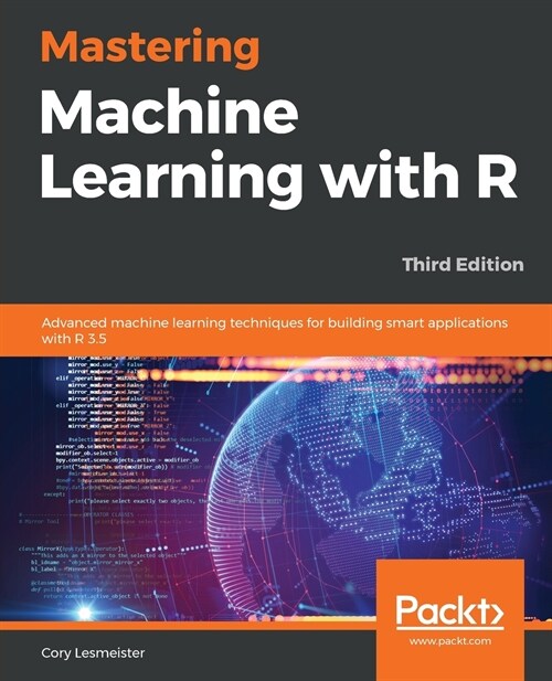 Mastering Machine Learning with R : Advanced machine learning techniques for building smart applications with R 3.5, 3rd Edition (Paperback, 3 Revised edition)