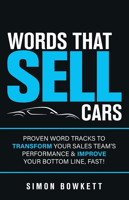 Words That Sell Cars : Proven Word Tracks To Transform Your Sales Teams Performance & Improve Your Bottom Line, Fast (Paperback)