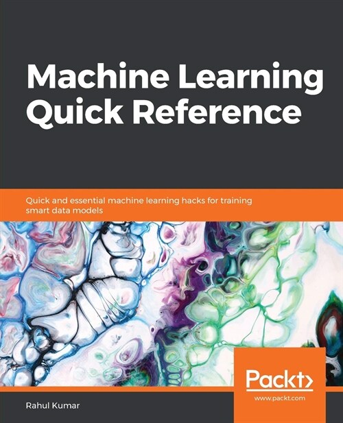 Machine Learning Quick Reference : Quick and essential machine learning hacks for training smart data models (Paperback)