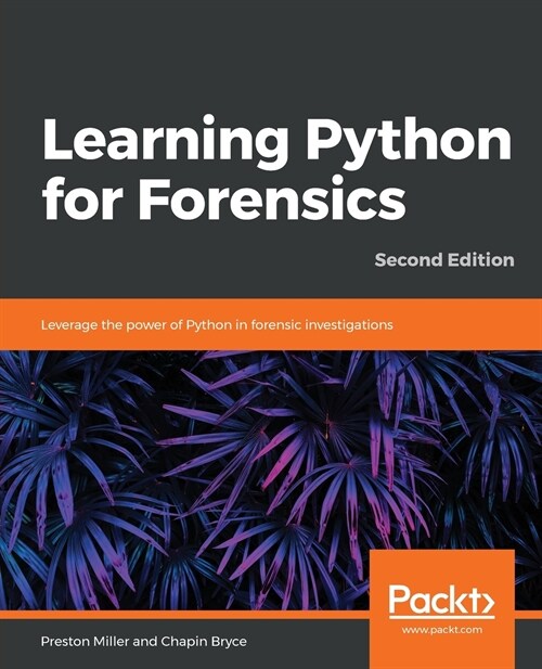 Learning Python for Forensics : Leverage the power of Python in forensic investigations, 2nd Edition (Paperback, 2 Revised edition)
