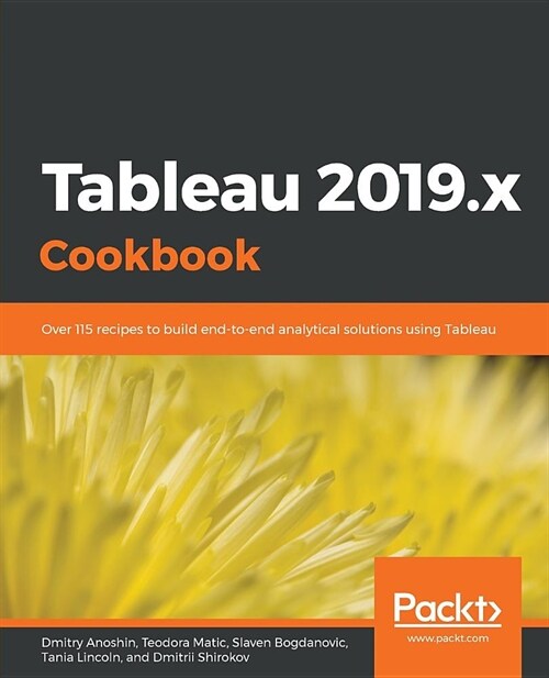 Tableau 2019.x Cookbook : Over 115 recipes to build end-to-end analytical solutions using Tableau (Paperback)