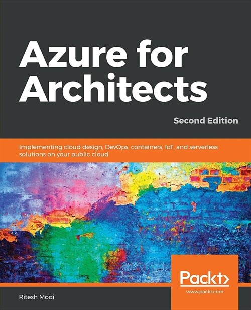 Azure for Architects : Implementing cloud design, DevOps, containers, IoT, and serverless solutions on your public cloud, 2nd Edition (Paperback, 2 Revised edition)
