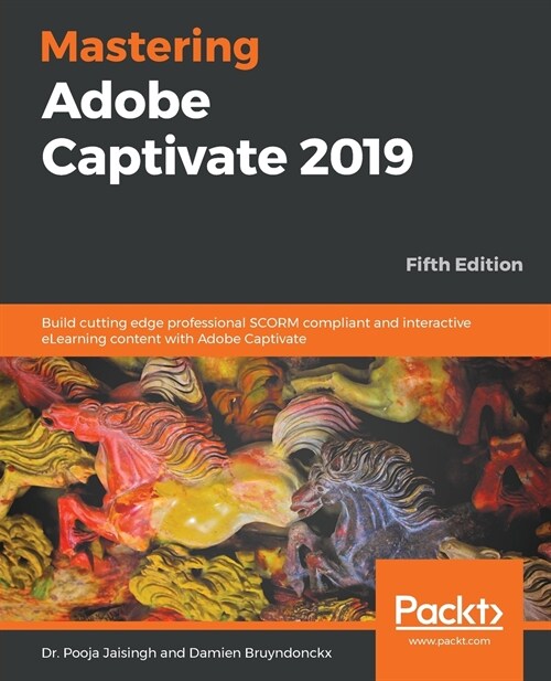 Mastering Adobe Captivate 2019 : Build cutting edge professional SCORM compliant and interactive eLearning content with Adobe Captivate, 5th Edition (Paperback, 5 Revised edition)