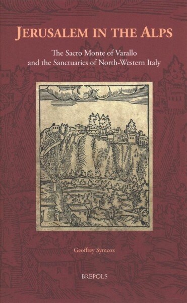 Jerusalem in the Alps: The Sacro Monte of Varallo and the Sanctuaries of North-Western Italy (Hardcover)