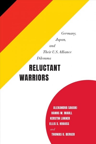 Reluctant Warriors: Germany, Japan, and Their U.S. Alliance Dilemma (Paperback)
