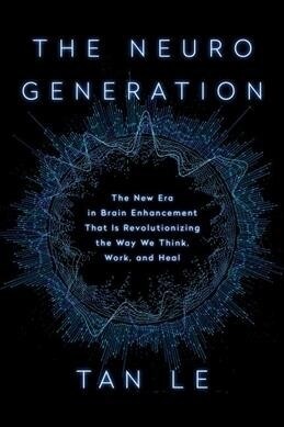 The Neurogeneration: The New Era in Brain Enhancement That Is Revolutionizing the Way We Think, Work, and Heal (Hardcover)