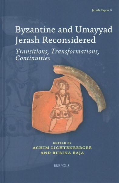 Byzantine and Umayyad Jerash Reconsidered: Transitions, Transformations, Continuities (Hardcover)