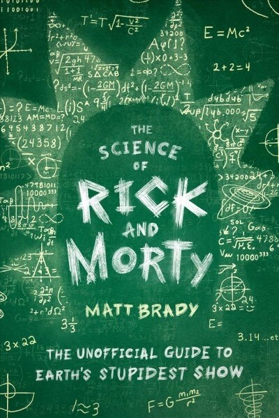 The Science of Rick and Morty: The Unofficial Guide to Earths Stupidest Show (Paperback)