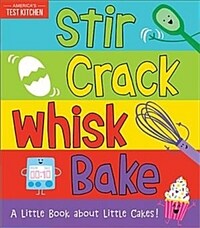 Stir Crack Whisk Bake: A Little Book about Little Cakes (Board Books)