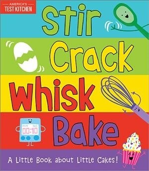 Stir Crack Whisk Bake: A Little Book about Little Cakes (Board Books)