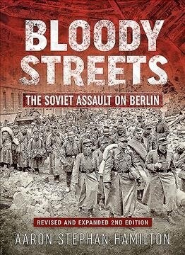 Bloody Streets : The Soviet Assault on Berlin (Revised and Expanded 2nd Edition) (Hardcover)