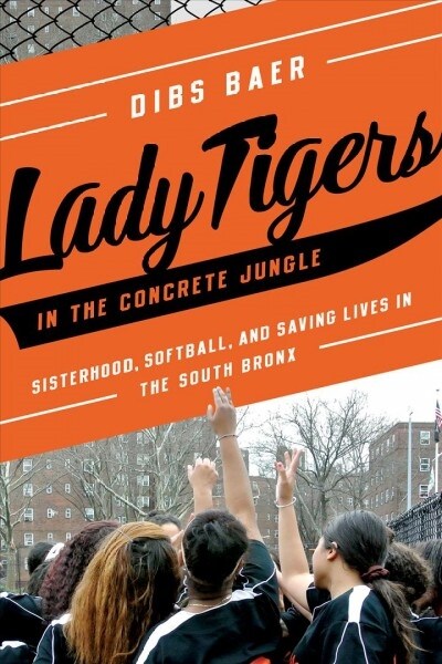 Lady Tigers in the Concrete Jungle: How Softball and Sisterhood Saved Lives in the South Bronx (Hardcover)