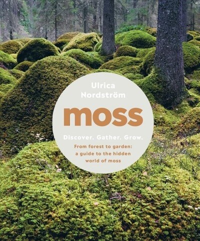 Moss: From Forest to Garden: A Guide to the Hidden World of Moss (Hardcover)