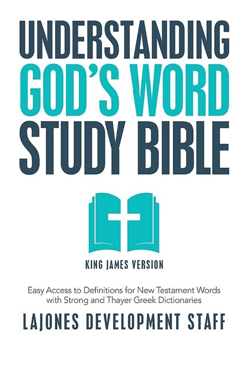 Understanding Gods Word Study Bible: Easy Access to Definitions for New Testament Words with Strong and Thayer Greek Dictionaries (Paperback)