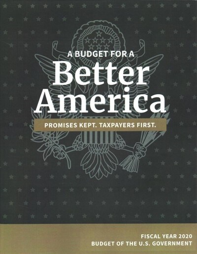 Budget of the United States, Fiscal Year 2020: A Budget for a Better America (Paperback, 2020)