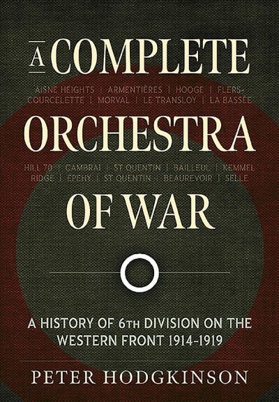 A Complete Orchestra of War : A History of 6th Division on the Western Front 1914-1919 (Paperback)