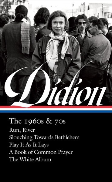 Joan Didion: The 1960s & 70s (Loa #325): Run River / Slouching Towards Bethlehem / Play It as It Lays / A Book of Common Prayer / The White Album (Hardcover)