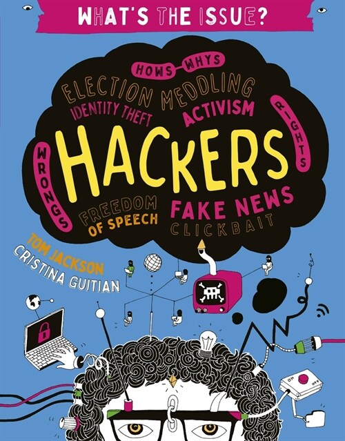 Hackers : Hows-Whys - Election Meddling - Identity Theft - Activism - Wrongs-Rights - Freedom of Speech - Fake News - Clickbait (Paperback)
