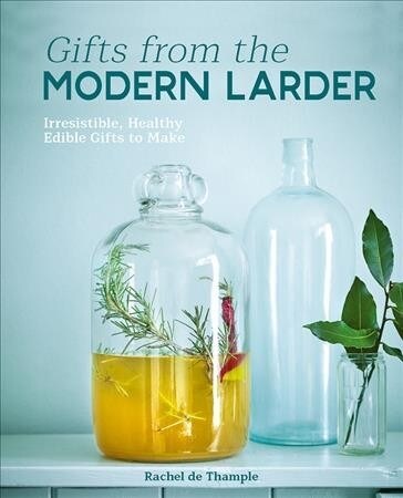 Gifts from the Modern Larder : Homemade Presents to Make and Give (Hardcover)