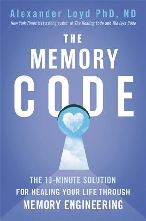 The Memory Code: The 10-Minute Solution for Healing Your Life Through Memory Engineering (Hardcover)