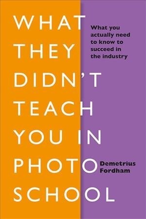 What They Didnt Teach You in Photo School : What you actually need to know to succeed in the industry (Hardcover)