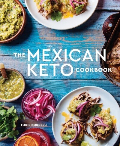 The Mexican Keto Cookbook: Authentic, Big-Flavor Recipes for Health and Longevity (Hardcover)
