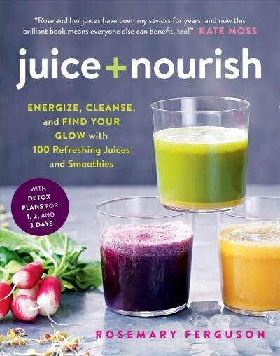 Juice + Nourish: Energize, Cleanse, and Find Your Glow with 100 Refreshing Juices and Smoothies (Paperback)