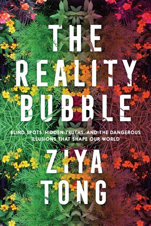 The Reality Bubble: Blind Spots, Hidden Truths, and the Dangerous Illusions That Shape Our World (Hardcover)