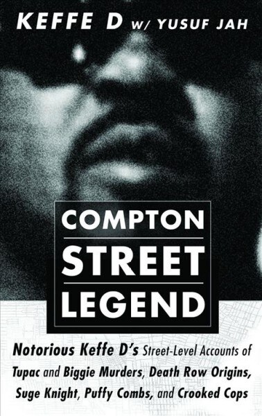 Compton Street Legend: Notorious Keffe Ds Street-Level Accounts of Tupac and Biggie Murders, Death Row Origins, Suge Knight, Puffy Combs, an (Paperback)