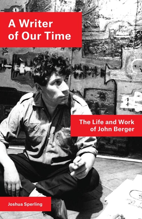 A Writer of Our Time : The Life and Work of John Berger (Paperback)