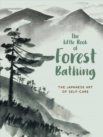 The Little Book of Forest Bathing: Discovering the Japanese Art of Self-Care (Hardcover)