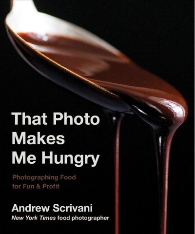 That Photo Makes Me Hungry: Photographing Food for Fun & Profit (Hardcover)