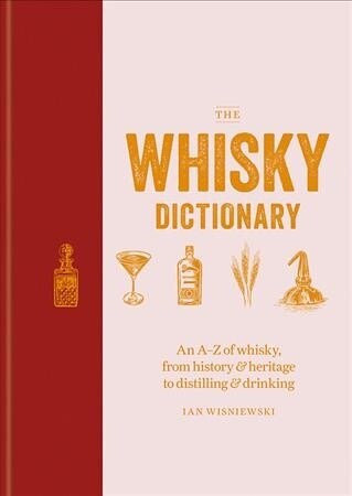 The Whisky Dictionary : An A–Z of whisky, from history & heritage to distilling & drinking (Hardcover)