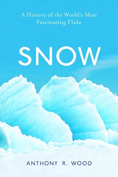 Snow: A History of the Worlds Most Fascinating Flake (Hardcover)