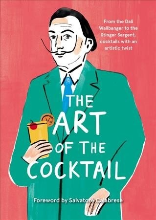 The Art of the Cocktail : From the Dali Wallbanger to the Stinger Sargent, cocktails with an artistic twist (Hardcover)