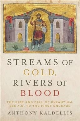 Streams of Gold, Rivers of Blood: The Rise and Fall of Byzantium, 955 A.D. to the First Crusade (Paperback)