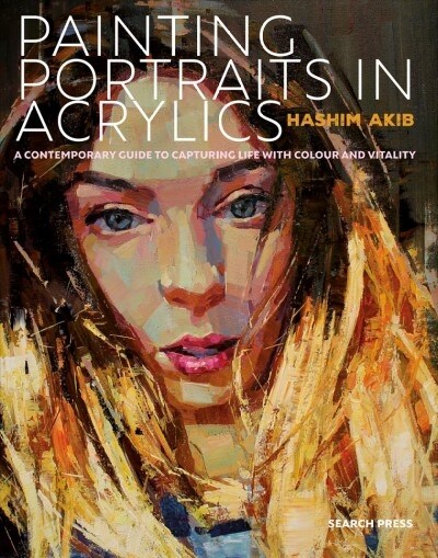 Painting Portraits in Acrylics : A Practical Guide to Contemporary Portraiture (Paperback)