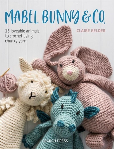 Mabel Bunny & Co. : 15 Loveable Animals to Crochet Using Chunky Yarn (Paperback)