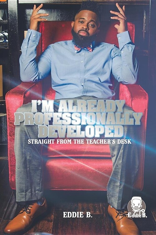 Im Already Professionally Developed: Straight from the Teachers Desk (Paperback)