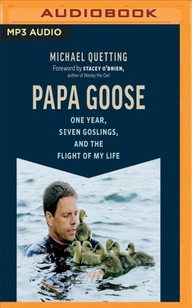 Papa Goose: One Year, Seven Goslings, and the Flight of My Life (MP3 CD)