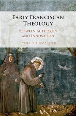 Early Franciscan Theology : Between Authority and Innovation (Hardcover)