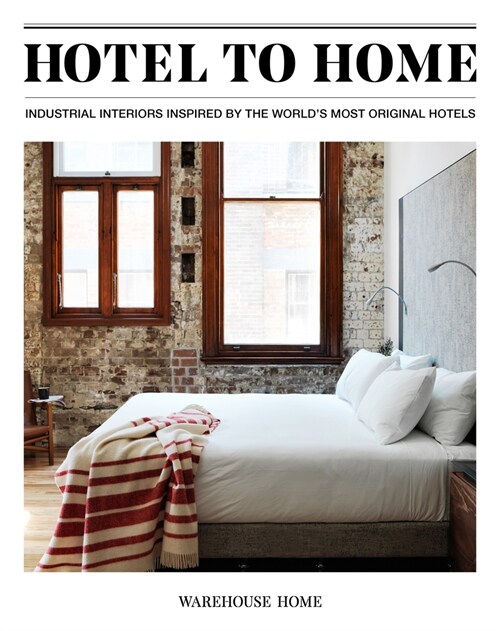 Hotel to Home : Industrial Interiors from the Worlds Most Original Hotels (Hardcover)