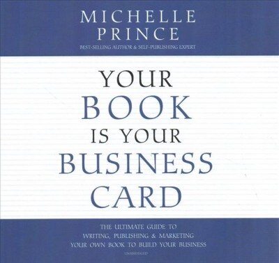 Your Book Is Your Business Card: The Ultimate Guide to Writing, Publishing & Marketing Your Own Book to Build Your Business (Audio CD)