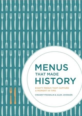 Menus that Made History : Over 2000 years of menus from Ancient Egyptian food for the afterlife to Elvis Presleys wedding breakfast (Hardcover)